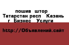 пошив  штор - Татарстан респ., Казань г. Бизнес » Услуги   